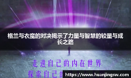 格兰与衣魔的对决揭示了力量与智慧的较量与成长之路